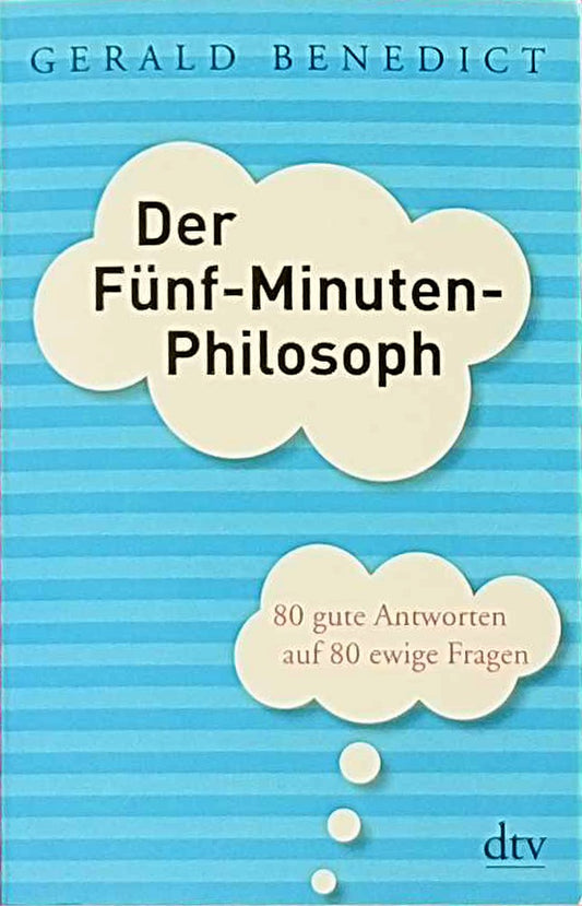 Der Fünf-Minuten-Philosoph: 80 gute Antworten auf 80 ewige Fragen