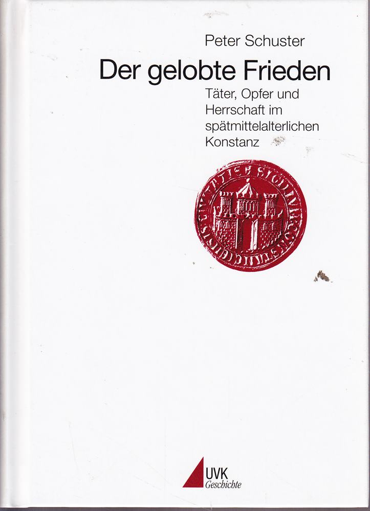 Der gelobte Frieden: Täter  Opfer und Herrschaft im spätmittelalterlichen Konstanz