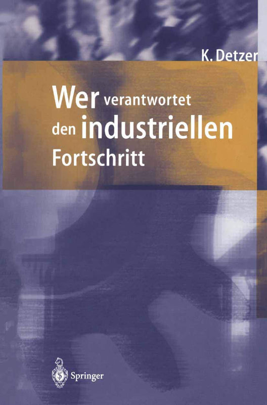 Wer verantwortet den industriellen Fortschritt?: Auf der Suche nach Orientierung im Geflecht von Unternehmen  Gesellschaft und Umwelt