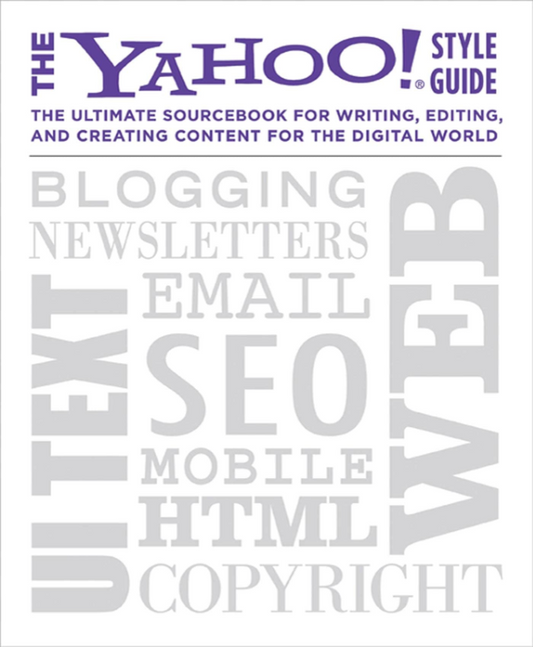 Yahoo! Style Guide: The Ultimate Sourcebook for Writing  Editing  and Creating Content for the Digital World