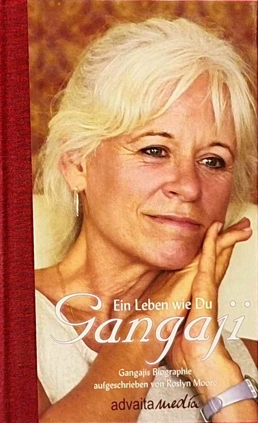 Gangaji - Ein Leben wie Du: Gangajis Biographie aufgeschrieben von Roslyn Moore