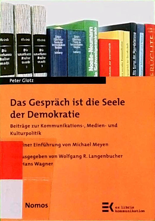 Das Gespräch ist die Seele der Demokratie: Beiträge zur Kommunikations-  Medien- und Kulturpolitik (ex libris kommunikation  Band 15)