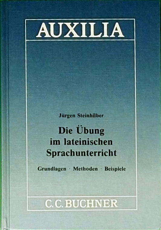 Auxilia / Die Übung im lateinischen Sprachunterricht: Unterrichtshilfen für den Lateinlehrer / Grundlagen - Methoden - Beispiele