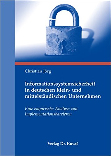 Informationssystemsicherheit in deutschen klein- und mittelständischen Unternehmen: Eine empirische Analyse von Implementationsbarrieren ... Betriebswirtschaftliche Forschung und Praxis)
