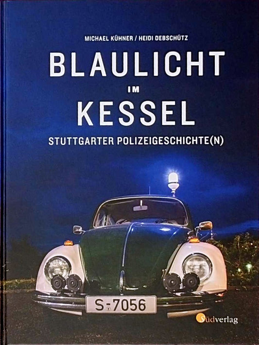 Blaulicht im Kessel: Stuttgarter Polizeigeschichte(n)