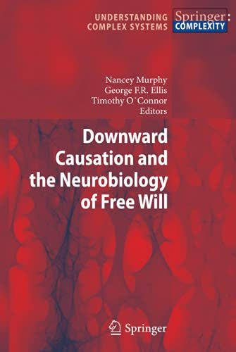 Downward Causation and the Neurobiology of Free Will (Understanding Complex Systems)