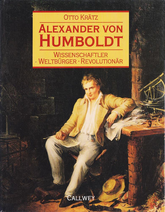 Alexander von Humboldt. Wissenschaftler  Weltbürger  Revolutionär.