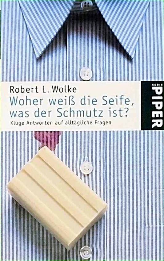 Woher weiß die Seife  was der Schmutz ist?: Kluge Antworten auf alltägliche Fragen (Piper Taschenbuch  Band 2952)
