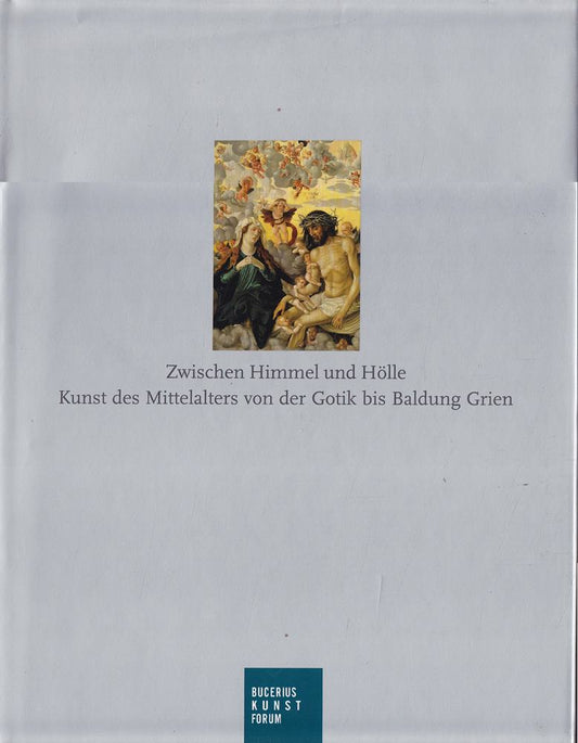 Zwischen Himmel und Hölle: Kunst des Mittelalters von der Gotik bis Baldung Grien  Ausstellung: Hamburg 19.09.2009?10.01.2010; Bucerius Kunst Forum