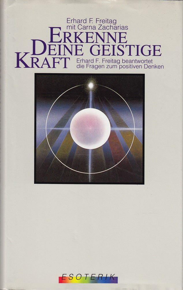 Erkenne Deine geistige Kraft : Erhard F. Freitag beantwortet die Fragen zum positiven Denken. mit Carna Zacharias
