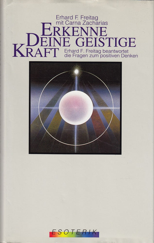 Erkenne Deine geistige Kraft : Erhard F. Freitag beantwortet die Fragen zum positiven Denken. mit Carna Zacharias