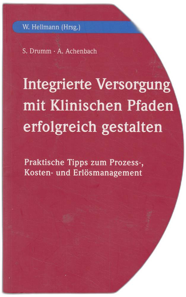 Integrierte Versorgung mit Klinischen Pfaden erfolgreich gestalten: Praktische Tipps zum Prozess-  Kosten- und Erlösmanagement