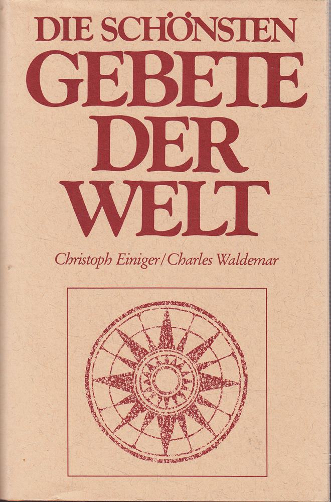 Die schönsten Gebete der Welt - Der Glaube grosser Persönlichkeiten - Zusammengestellt von Christoph Einiger - Lizenzausgabe - Mit einigen farbigen Abbildungen.