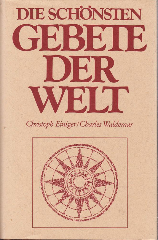 Die schönsten Gebete der Welt - Der Glaube grosser Persönlichkeiten - Zusammengestellt von Christoph Einiger - Lizenzausgabe - Mit einigen farbigen Abbildungen.