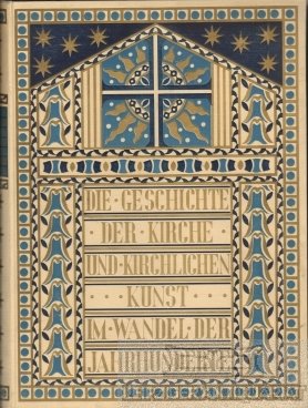 Die Geschichte der Kirche und kirchlichen Kunst im Wandel der Jahrhunderte von D. Dr. Georg Buchwald und Karl Stockmeyer  Pfarrer am Münster zu Basel 