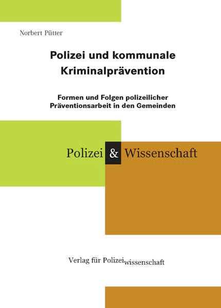 Polizei und kommunale Kriminalprävention: Formen und Folgen polizeilicher Präventionsarbeit in den Gemeinden (Schriftenreihe Polizei & Wissenschaft)