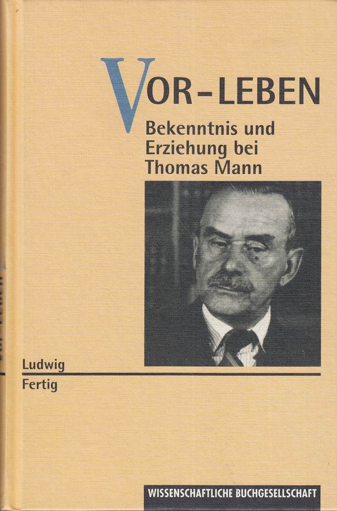 *VOR-LEBEN - BEKENNTNIS UND ERZIEHUNG BEI THOMAS MANN* Sonderausgabe für Mitglieder der Wissenschaftlichen Buchgesellschaft.