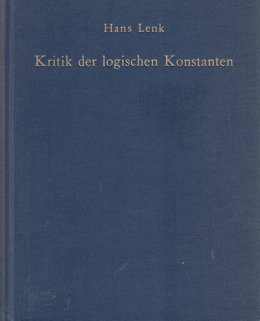 Kritik der logischen Konstanten: Philosophische Begründungen der Urteilsformen vom Idealismus bis zur Gegenwart