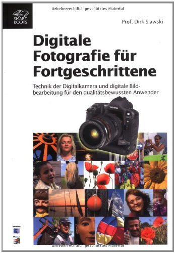 Digitale Fotografie für Fortgeschrittene : Technik der Digitalkamera und digitale Bildbearbeitung für den qualitätsbewussten Anwender