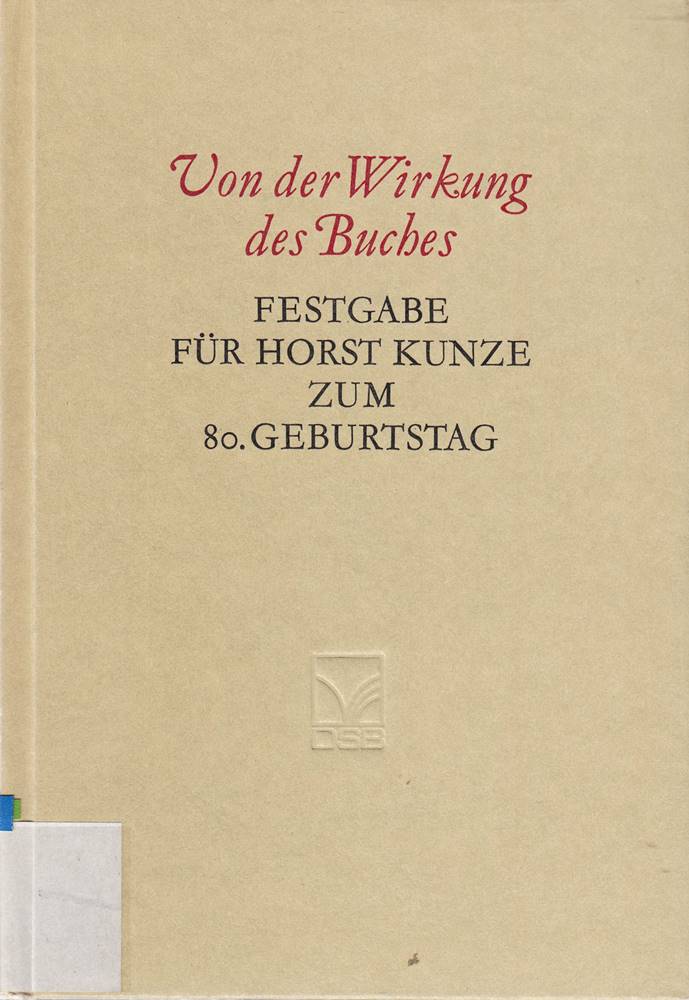 Von der Wirkung des Buches : Festgabe für Horst Kunze zum 80. Geburtstag  gewidmet von Schülern und Freunden