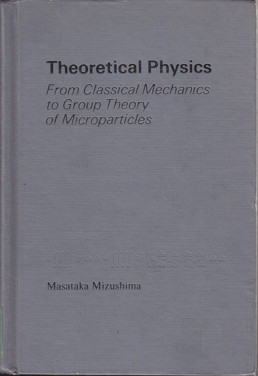 Theoretical Physics: From Classical Mechanics to Group Theory of Microparticles