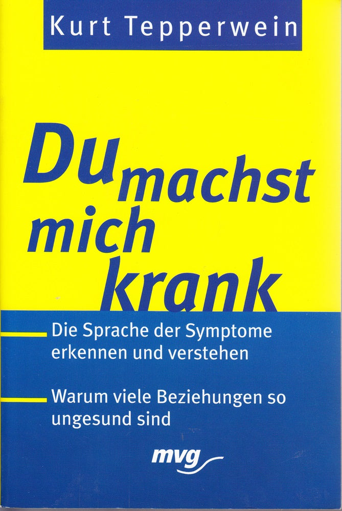 Du machst mich krank!. Die Sprache der Symptome erkennen und verstehen. Warum viele Beziehungen su ungesund sind