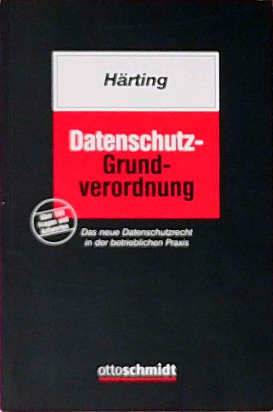 Datenschutz-Grundverordnung: Das neue Datenschutzrecht in der betrieblichen Praxis