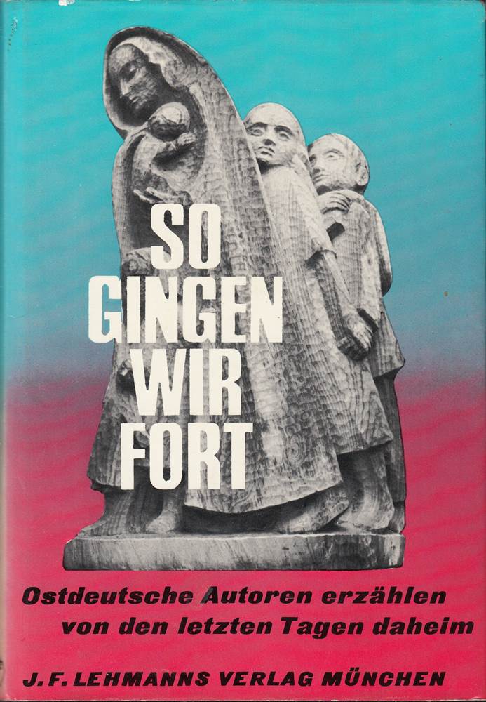 So gingen wir fort - Ostdeutsche Autoren erzählen von den letzten Tagen daheim