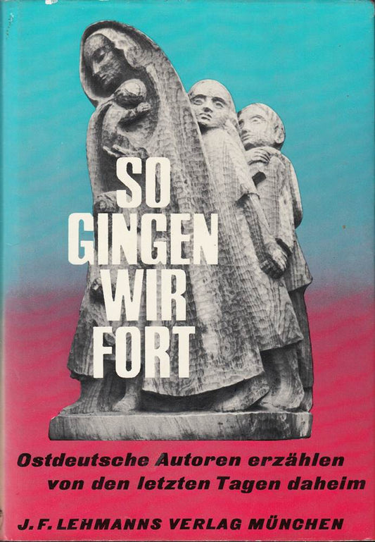 So gingen wir fort - Ostdeutsche Autoren erzählen von den letzten Tagen daheim