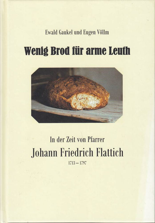 Wenig Brod für arme Leuth unter Herzog Karl Eugen  1728-1793  in der Zeit von Pfarrer Johann Friedrich Flattich  1713-1797 : (herausgegeben zum 212. Todestag von Pfarrer M. Johann Friedrich Flattich)