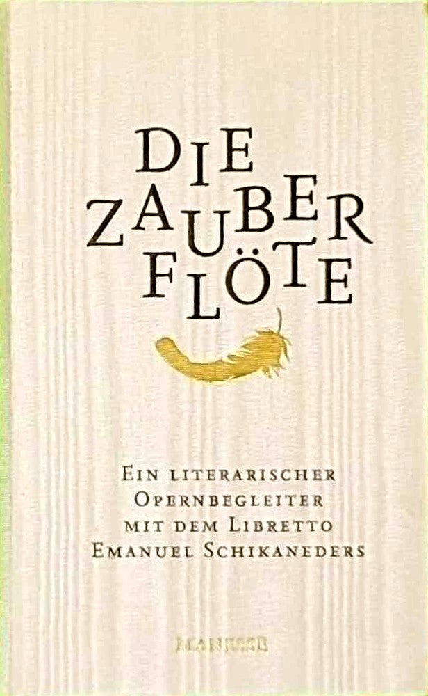 Die Zauberflöte: Ein literarischer Opernbegleiter. Mit dem Libretto Emanuel Schikaneders und verwandten Märchendichtungen