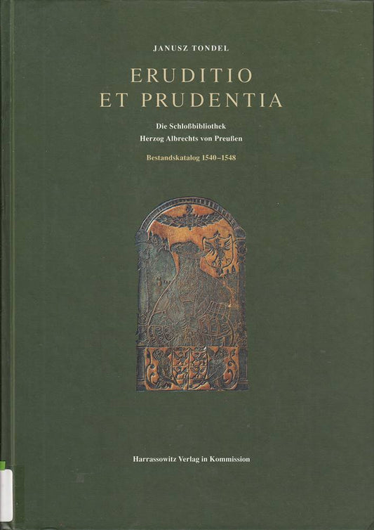 Eruditio et Prudentia: Die Schlossbibliothek Herzog Albrechts von Preussen. Bestandskatalog 1510-1513 (Wolfenbütteler Schriften zur Geschichte des Buchwesens)