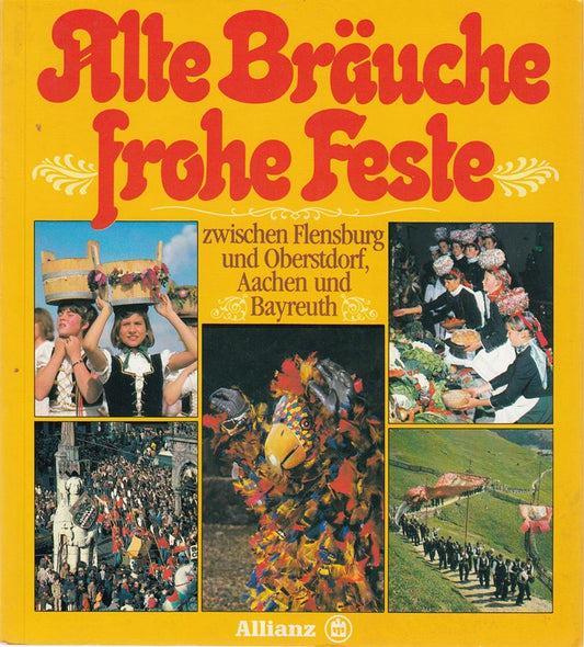 Alte Bräuche  frohe Feste zwischen Flensburg und Oberstdorf  Aachen und Bayreuth