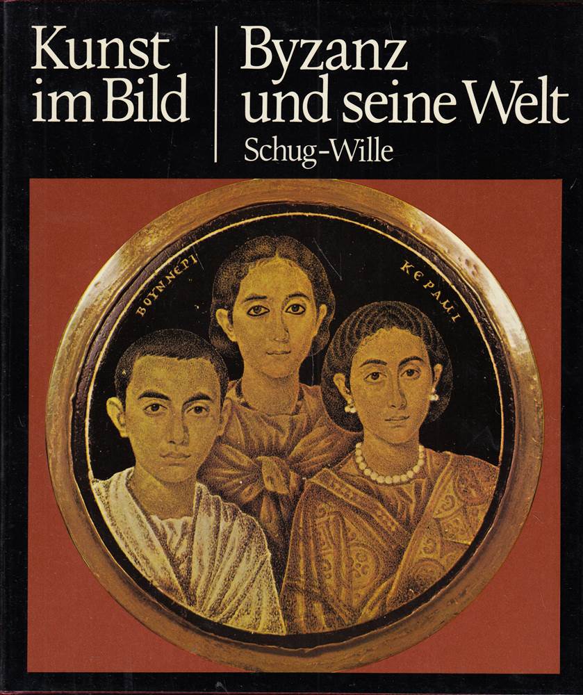 Byzanz und seine Welt - Ein Buch aus der Reihe ' Kunst im Bild ' - Der neue Weg zum Verständnis der Weltkunst