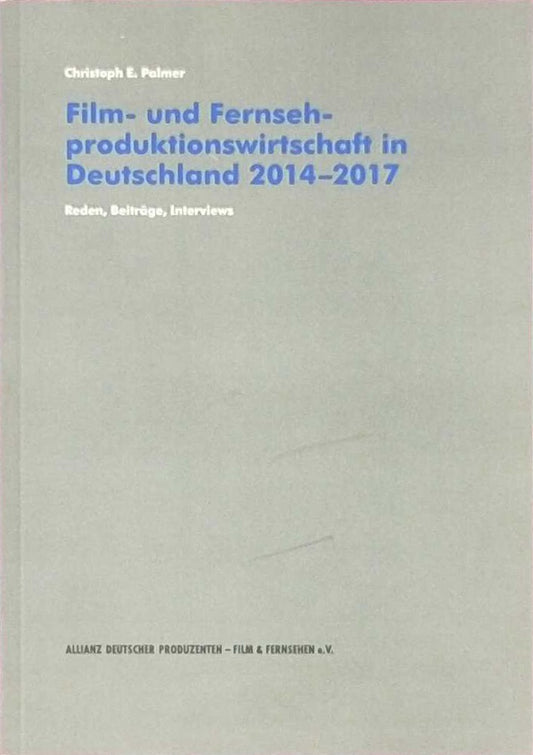 Film- und Fernsehproduktionswirtschaft in Deutschland 2014-2017: Reden  Beiträge  Interviews