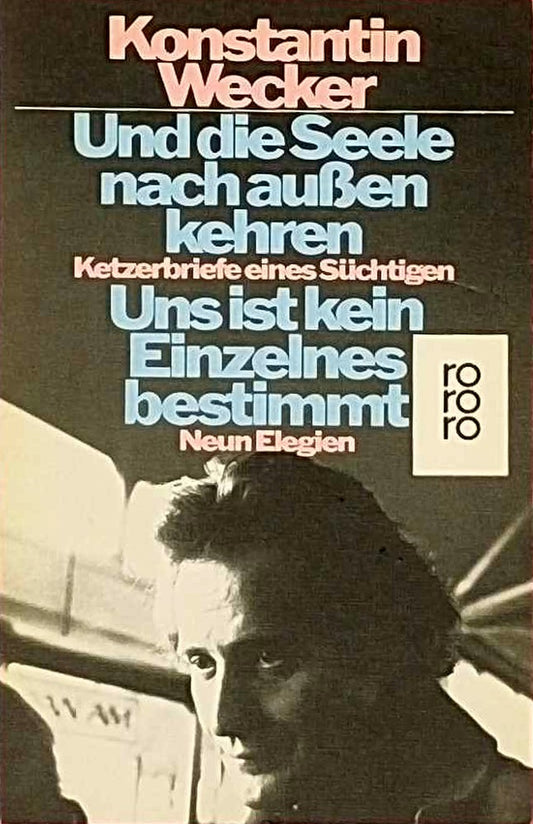 Und die Seele nach aussen kehren. Ketzerbriefe eines Süchtigen. Uns ist kein Einzelnes bestimmt. Neun Elegien