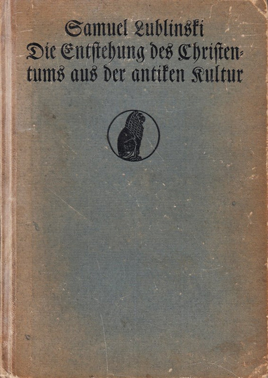 Die Entstehung des Christentums aus der antiken Kultur [von Samuel Lublinski]; in: Der urchristliche Erdkreis und sein Mythos 