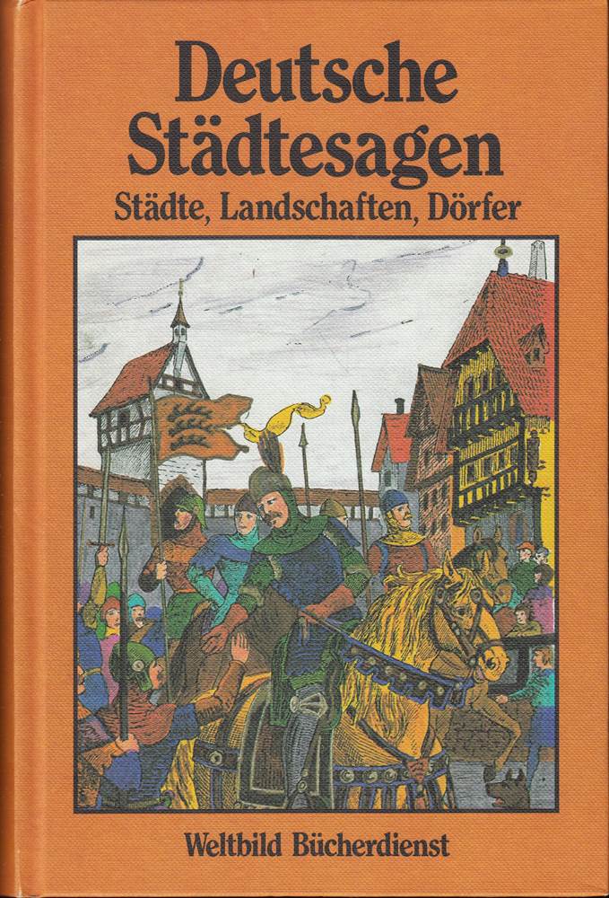 Deutsche Städtesagen. Illustrierte Gesamtausgabe Sagen aus deutschen Landschaften  Städten  Dörfern  Inseln und Klöstern