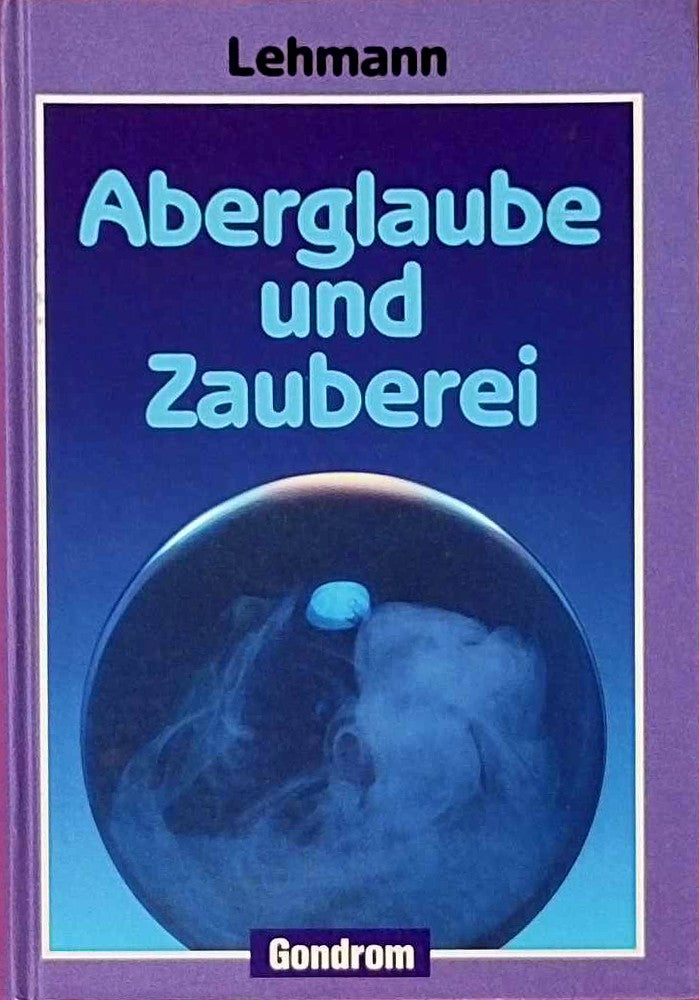Aberglaube und Zauberei. Von den ältesten Zeiten an bis in die Gegenwart