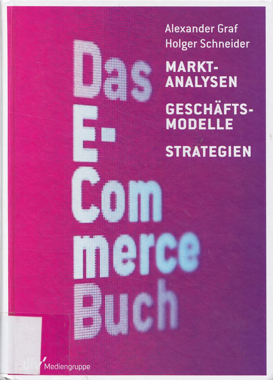 Das E-Commerce Buch: Marktanalysen ? Geschäftsmodelle ? Strategien