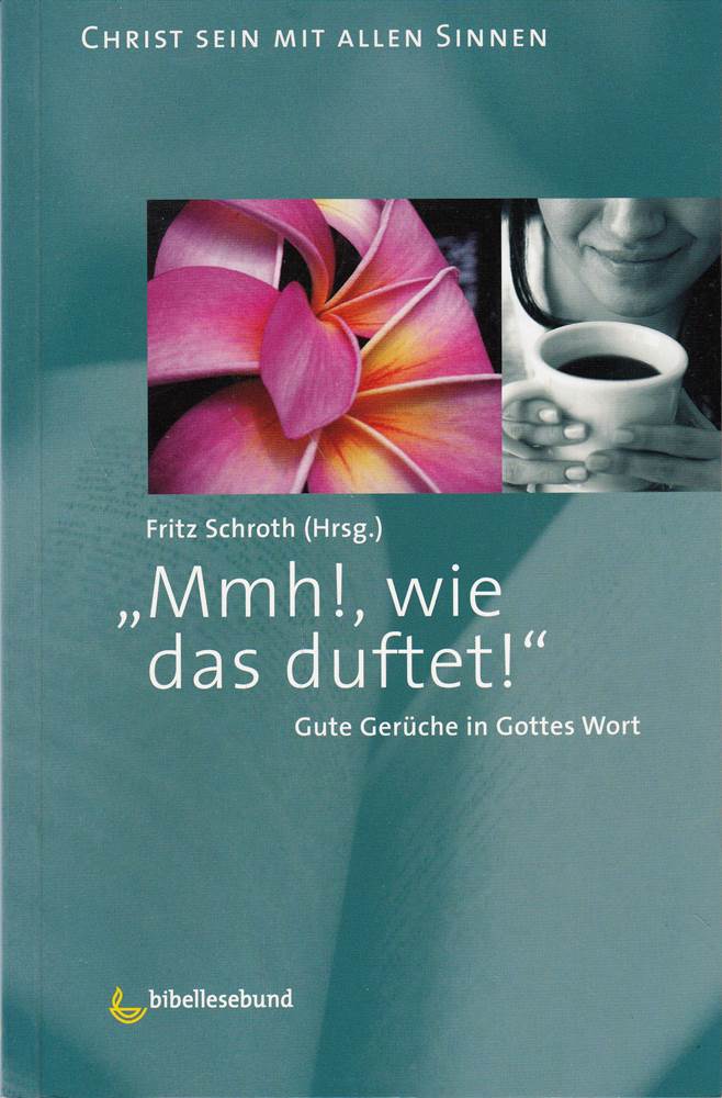 Mmh  wie das duftet!: Gute Gerüche in Gottes Wort (Christ sein mit allen Sinnen)