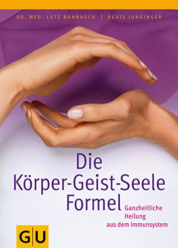 Die Körper-Geist-Seele-Formel: Ganzheitliche Heilung aus dem Immunsystem