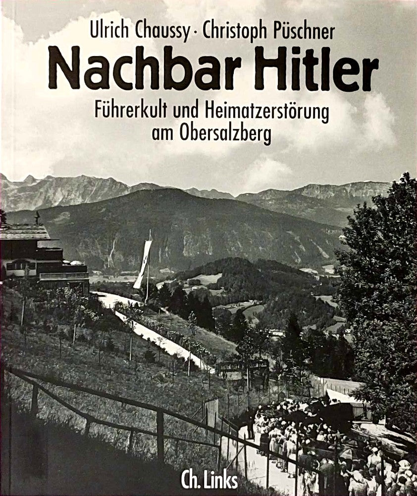 Nachbar Hitler: Führerkult und Heimatzerstörung am Obersalzberg