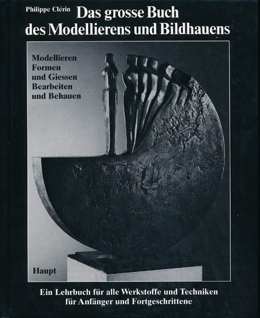Das grosse Buch des Modellierens und Bildhauens. Modellieren  Formen und Giessen  Bearbeiten und Behauen