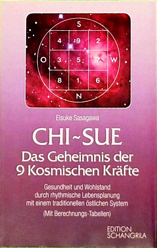 Chi-Sue - Das Geheimnis der 9 Kosmischen Kräfte. Gesundheit und Wohlstand durch rhythmische Lebensplanung mit einem traditionellen östlichen System (Mit Berechnungs-Tabellen)