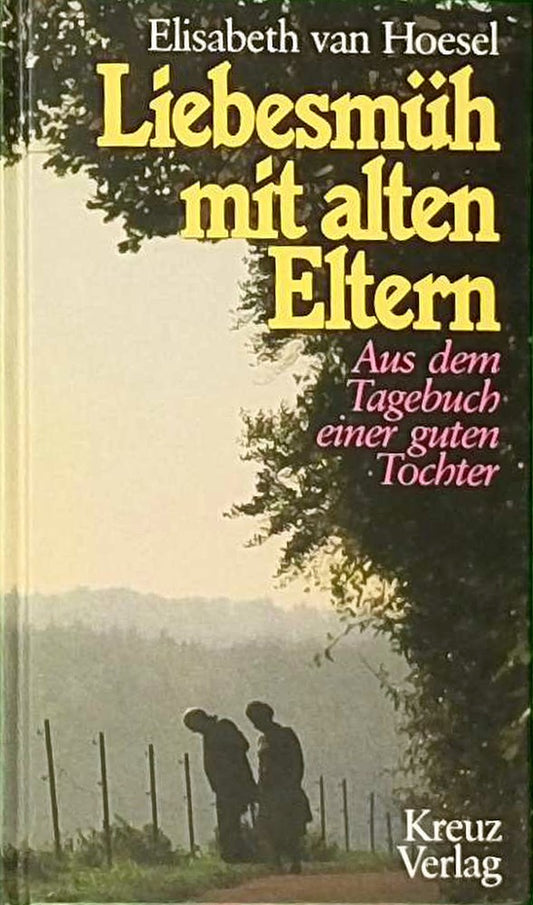 Liebesmüh mit alten Eltern. Aus dem Tagebuch einer guten Tochter
