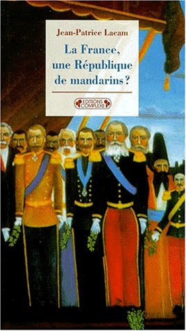 La France  Une Republique De Mandarins ? Les Hauts Fonctionnaires Et La Politique