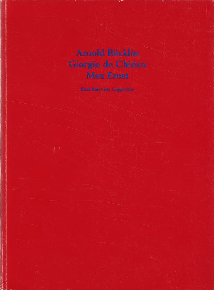 Arnold Böcklin Giorgio de Chirico Max Ernst - Eine Reise ins Ungewisse