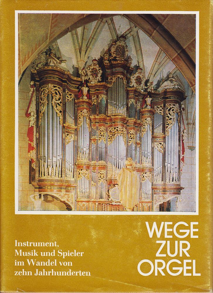 Wege zur Orgel - Instrument  Musik und Spieler im Wandel von zehn Jahrhunderten