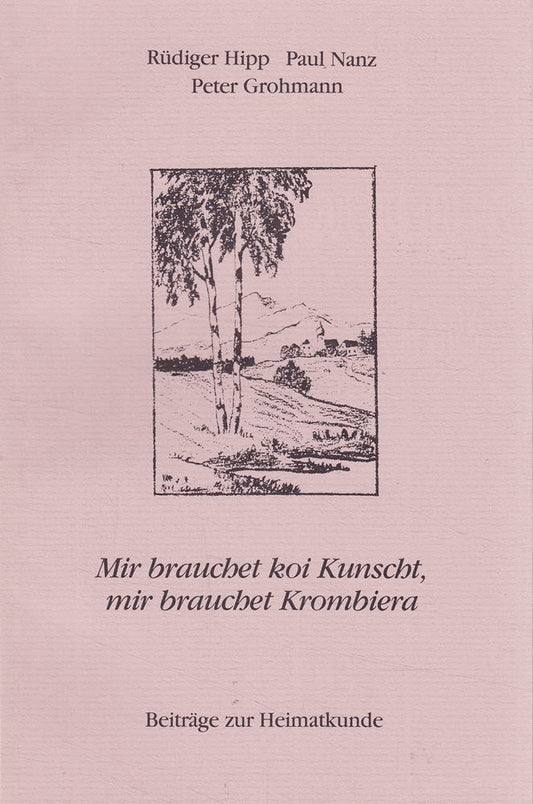 Mir brauchet koi Kunscht  mir brauchet Krombiera. Beiträge zur Heimatkunde